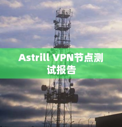 Astrill VPN节点测试报告 Astrill VPN节点测试报告