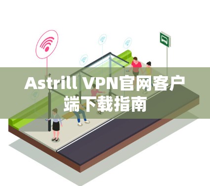 Astrill VPN官网客户端下载指南 Astrill VPN官网客户端下载指南