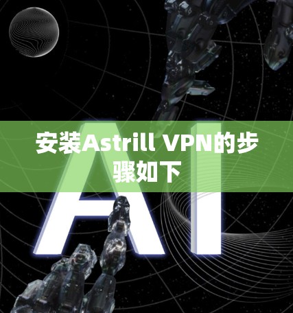 安装Astrill VPN的步骤如下