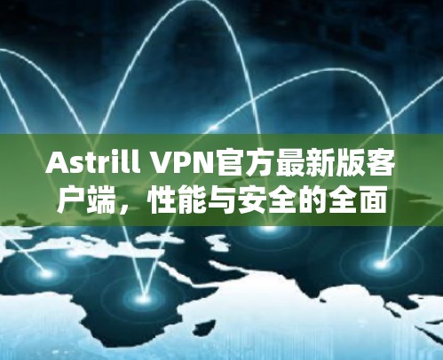 Astrill VPN官方最新版客户端，性能与安全的全面提升