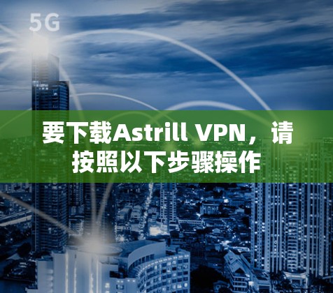 要下载Astrill VPN,请按照以下步骤操作 要下载Astrill VPN,请按照以下步骤操作