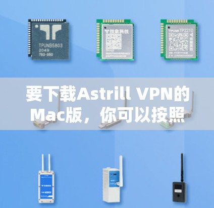 要下载Astrill VPN的Mac版,你可以按照以下步骤操作 要下载Astrill VPN的Mac版,你可以按照以下步骤操作