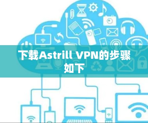 下载Astrill VPN的步骤如下 下载Astrill VPN的步骤如下