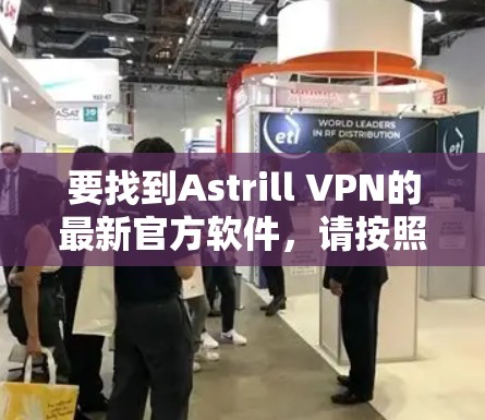 要找到Astrill VPN的最新官方软件,请按照以下步骤操作 要找到Astrill VPN的最新官方软件,请按照以下步骤操作