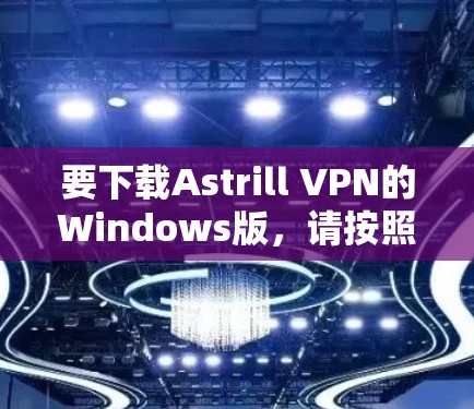 要下载Astrill VPN的Windows版,请按照以下步骤操作 要下载Astrill VPN的Windows版,请按照以下步骤操作