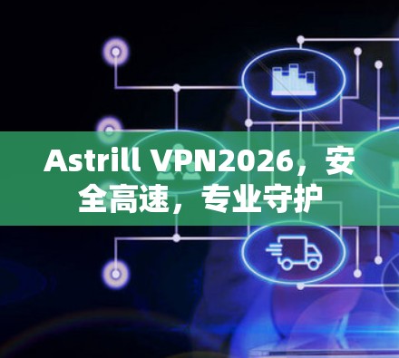 Astrill VPN2026，安全高速，专业守护