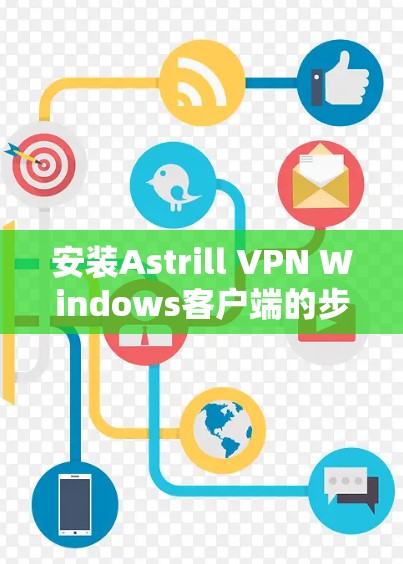安装Astrill VPN Windows客户端的步骤如下 安装Astrill VPN Windows客户端的步骤如下