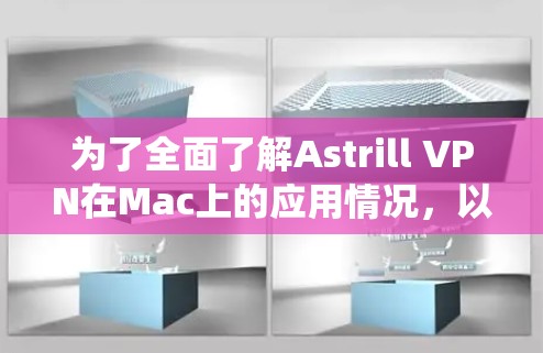 为了全面了解Astrill VPN在Mac上的应用情况，以下是对该VPN服务在Mac系统上的详细分析