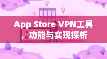 App Store VPN工具,功能与实现探析 App Store VPN工具,功能与实现探析
