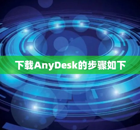 下载AnyDesk的步骤如下 下载AnyDesk的步骤如下