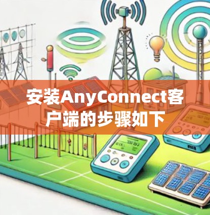 安装AnyConnect客户端的步骤如下