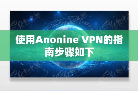 使用Anonine VPN的指南步骤如下 使用Anonine VPN的指南步骤如下