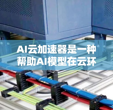 AI云加速器是一种帮助AI模型在云环境中更高效运行的工具,通过优化和加速模型来提升性能和效率。以下是对AI云加速器的详细分析 AI云加速器是一种帮助AI模型在云环境中更高效运行的工具,通过优化和加速模型来提升性能和效率。以下是对AI云加速器的详细分析