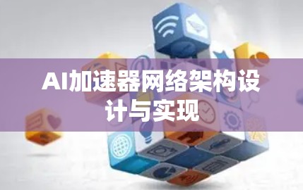 AI加速器网络架构设计与实现 AI加速器网络架构设计与实现