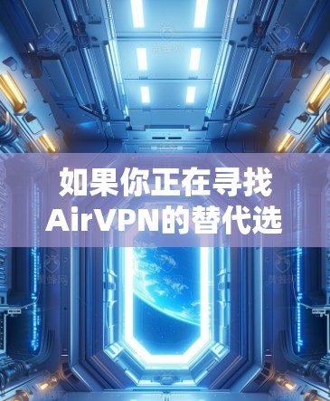 如果你正在寻找AirVPN的替代选择,以下是一些安全且高效的VPN服务提供商,每个服务都有其独特的优势 如果你正在寻找AirVPN的替代选择,以下是一些安全且高效的VPN服务提供商,每个服务都有其独特的优势
