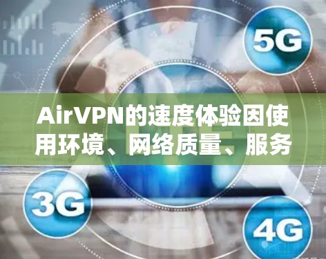 AirVPN的速度体验因使用环境、网络质量、服务器位置等多种因素而有所不同。以下是一些关于AirVPN速度的详细分析和建议 AirVPN的速度体验因使用环境、网络质量、服务器位置等多种因素而有所不同。以下是一些关于AirVPN速度的详细分析和建议