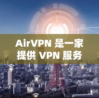 AirVPN 是一家提供 VPN 服务的公司,专注于匿名网络和隐私保护。以下是一些关于 AirVPN 的评测和体验分析,帮助你更好地了解其服务 AirVPN 是一家提供 VPN 服务的公司,专注于匿名网络和隐私保护。以下是一些关于 AirVPN 的评测和体验分析,帮助你更好地了解其服务