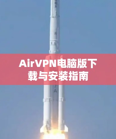 AirVPN电脑版下载与安装指南