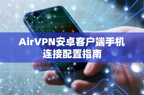 AirVPN安卓客户端手机连接配置指南 AirVPN安卓客户端手机连接配置指南