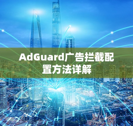 AdGuard广告拦截配置方法详解