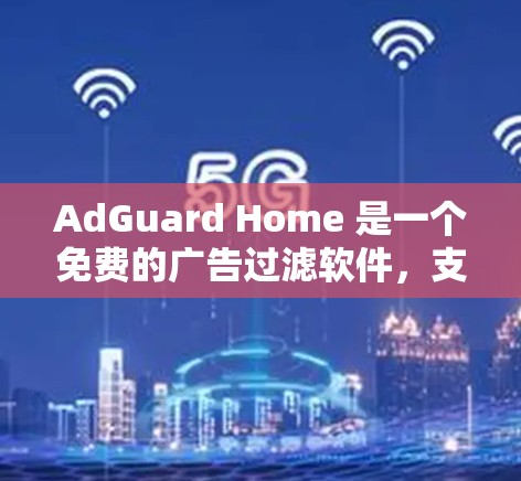 AdGuard Home 是一个免费的广告过滤软件，支持在电脑、手机和平板上使用。以下是配置 AdGuard Home 的基本步骤