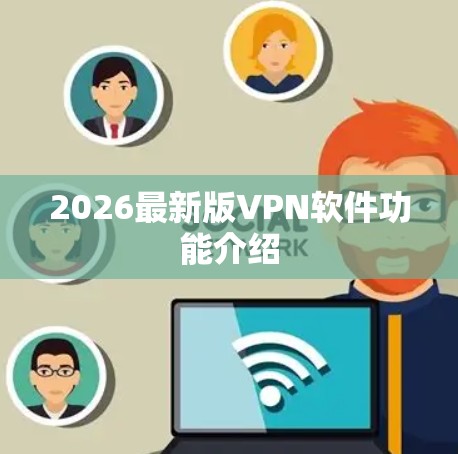 2026最新版VPN软件功能介绍