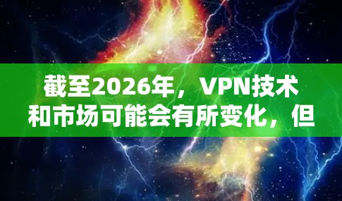 截至2026年,VPN技术和市场可能会有所变化,但以下是一些常见的正版VPN服务推荐 截至2026年,VPN技术和市场可能会有所变化,但以下是一些常见的正版VPN服务推荐