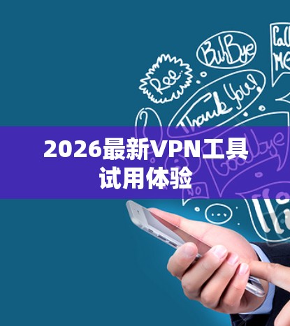 2026最新VPN工具试用体验 2026最新VPN工具试用体验