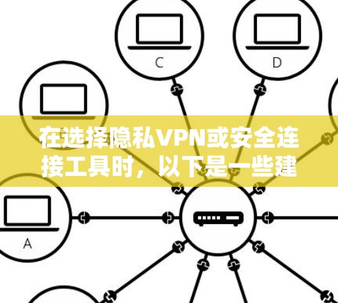 在选择隐私VPN或安全连接工具时,以下是一些建议和推荐,帮助您根据需求做出明智的选择 在选择隐私VPN或安全连接工具时,以下是一些建议和推荐,帮助您根据需求做出明智的选择