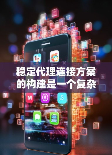 稳定代理连接方案的构建是一个复杂的过程,涉及多个关键领域的考量。以下是一个有条理的步骤指南,帮助您设计和实施一个高效、安全且稳定的代理连接方案 稳定代理连接方案的构建是一个复杂的过程,涉及多个关键领域的考量。以下是一个有条理的步骤指南,帮助您设计和实施一个高效、安全且稳定的代理连接方案