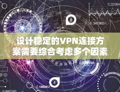 设计稳定的VPN连接方案需要综合考虑多个因素,确保安全、稳定和易用性。以下是详细的步骤指南 设计稳定的VPN连接方案需要综合考虑多个因素,确保安全、稳定和易用性。以下是详细的步骤指南