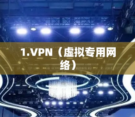 1.VPN(虚拟专用网络) 1.VPN(虚拟专用网络)