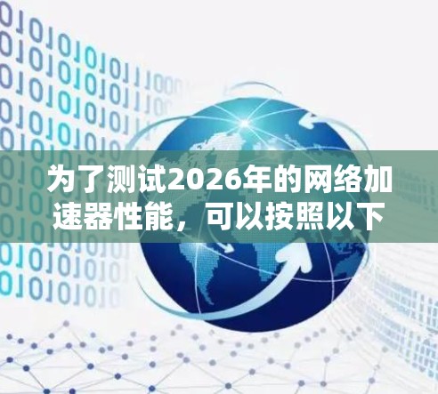 为了测试2026年的网络加速器性能，可以按照以下步骤进行