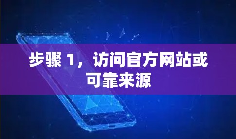 步骤 1,访问官方网站或可靠来源 步骤 1,访问官方网站或可靠来源