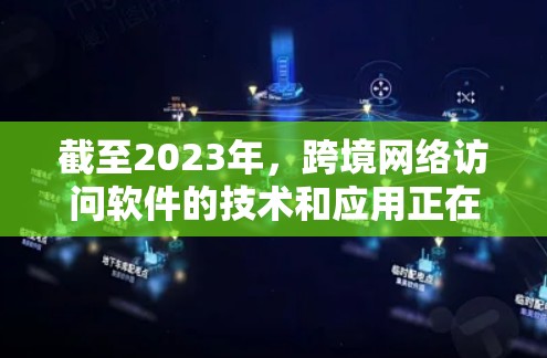 截至2023年，跨境网络访问软件的技术和应用正在快速发展中。如果你正在寻找2026年可能拥有的跨境网络访问软件，这可能涉及到以下几个方面的技术进步和趋势