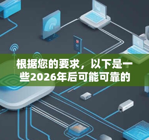根据您的要求,以下是一些2026年后可能可靠的VPN软件推荐以及未来可能的发展趋势 根据您的要求,以下是一些2026年后可能可靠的VPN软件推荐以及未来可能的发展趋势