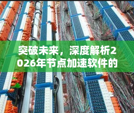 突破未来,深度解析2026年节点加速软件的核心技术与应用 突破未来,深度解析2026年节点加速软件的核心技术与应用