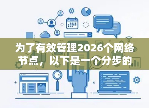 为了有效管理2026个网络节点,以下是一个分步的解决方案 为了有效管理2026个网络节点,以下是一个分步的解决方案