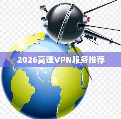 2026高速VPN服务推荐 2026高速VPN服务推荐