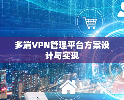 多端VPN管理平台方案设计与实现 多端VPN管理平台方案设计与实现