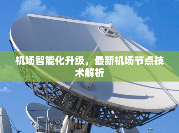 机场智能化升级,最新机场节点技术解析 机场智能化升级,最新机场节点技术解析