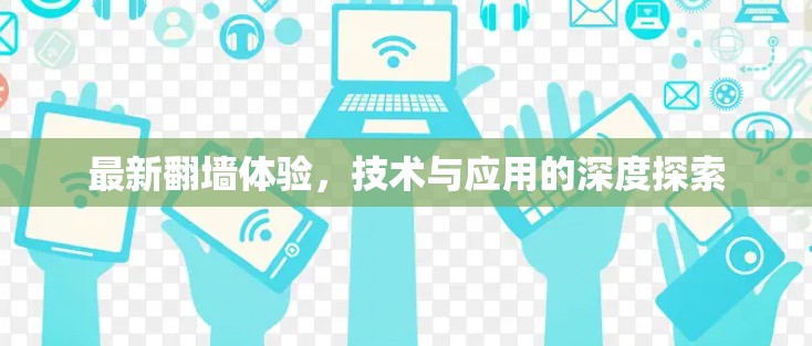 最新翻墙体验,技术与应用的深度探索 最新翻墙体验,技术与应用的深度探索