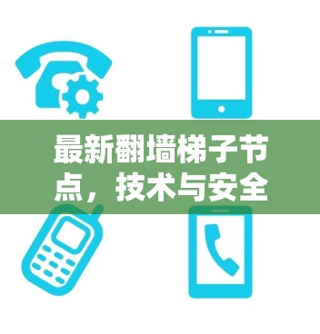 最新翻墙梯子节点,技术与安全的平衡之道 最新翻墙梯子节点,技术与安全的平衡之道