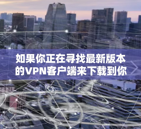 如果你正在寻找最新版本的VPN客户端来下载到你的Mac电脑上,可以考虑以下几种流行且可靠的VPN服务,并提供他们的下载链接和简要说明 如果你正在寻找最新版本的VPN客户端来下载到你的Mac电脑上,可以考虑以下几种流行且可靠的VPN服务,并提供他们的下载链接和简要说明