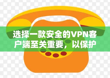 选择一款安全的VPN客户端至关重要,以保护你的网络安全和隐私。以下是一些关键因素和推荐的VPN客户端 选择一款安全的VPN客户端至关重要,以保护你的网络安全和隐私。以下是一些关键因素和推荐的VPN客户端