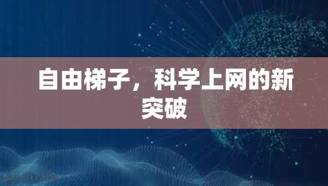 自由梯子,科学上网的新突破 自由梯子,科学上网的新突破