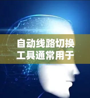 自动线路切换工具通常用于在多条网络线路之间智能切换,以优化数据传输性能。以下是一些常见的自动线路切换工具和方法,供您参考 自动线路切换工具通常用于在多条网络线路之间智能切换,以优化数据传输性能。以下是一些常见的自动线路切换工具和方法,供您参考