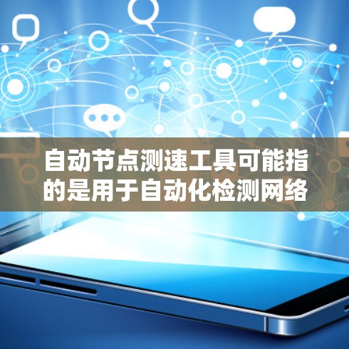 自动节点测速工具可能指的是用于自动化检测网络节点性能或测试网络节点速度的工具。以下是一些可能的解释和相关工具建议 自动节点测速工具可能指的是用于自动化检测网络节点性能或测试网络节点速度的工具。以下是一些可能的解释和相关工具建议