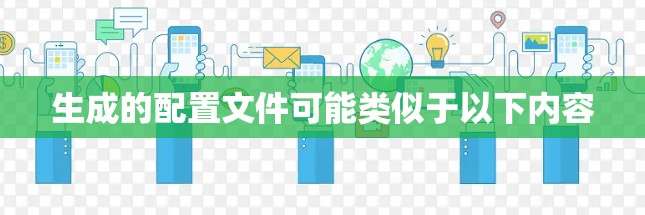 生成的配置文件可能类似于以下内容 生成的配置文件可能类似于以下内容