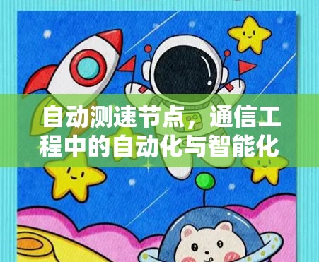 自动测速节点,通信工程中的自动化与智能化新解决方案 自动测速节点,通信工程中的自动化与智能化新解决方案
